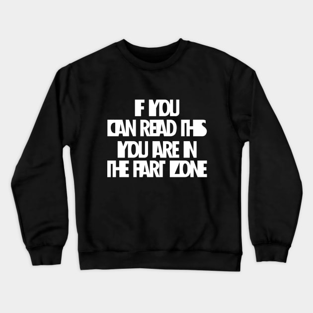 If You Can Read This You're In Fart Zone Crewneck Sweatshirt by SAM DLS